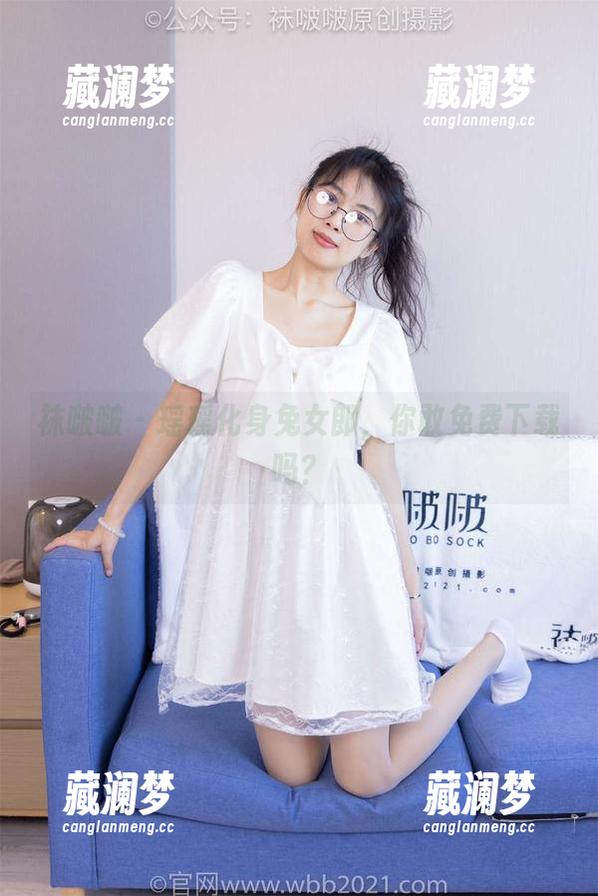 袜啵啵 - 瑶瑶化身兔女郎，你敢免费下载吗？